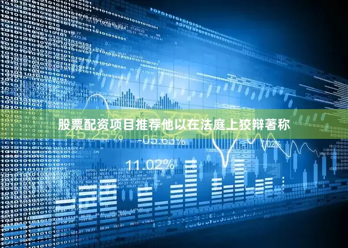 股票配资项目推荐他以在法庭上狡辩著称