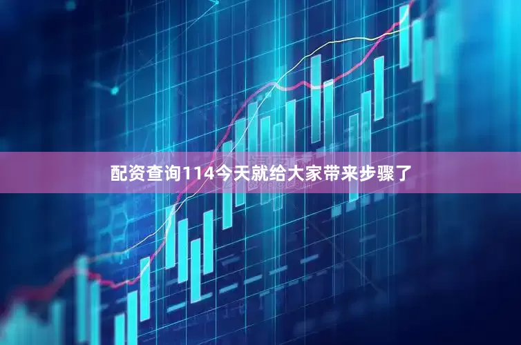 配资查询114今天就给大家带来步骤了