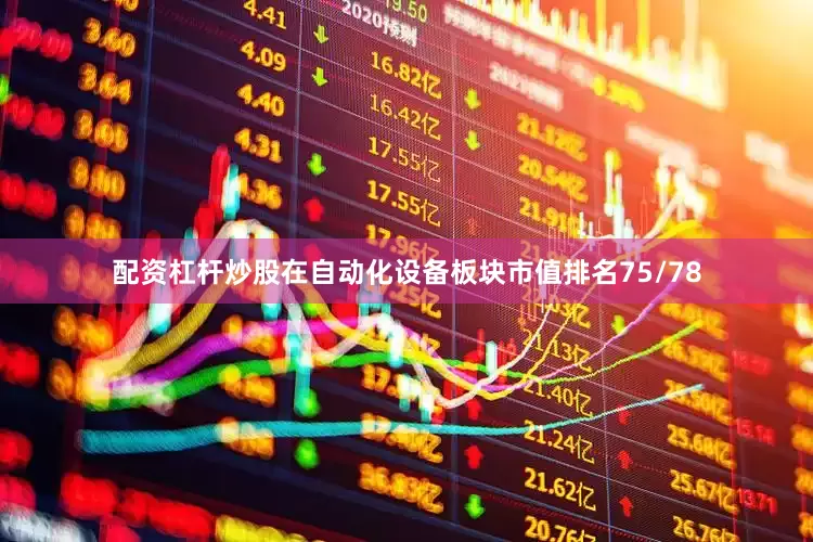 配资杠杆炒股在自动化设备板块市值排名75/78
