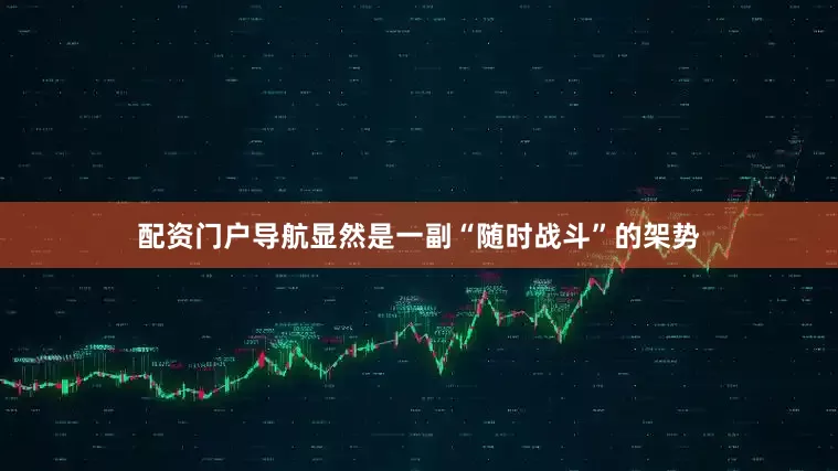 配资门户导航显然是一副“随时战斗”的架势